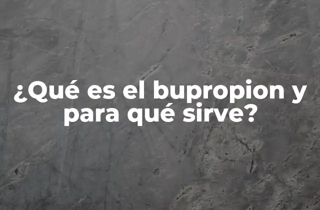 ¿qué es el Bupropion y para Qué Sirve?