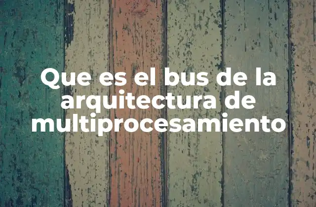 Que es el Bus de la Arquitectura de Multiprocesamiento