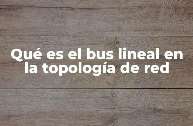 Qué es el Bus Lineal en la Topología de Red