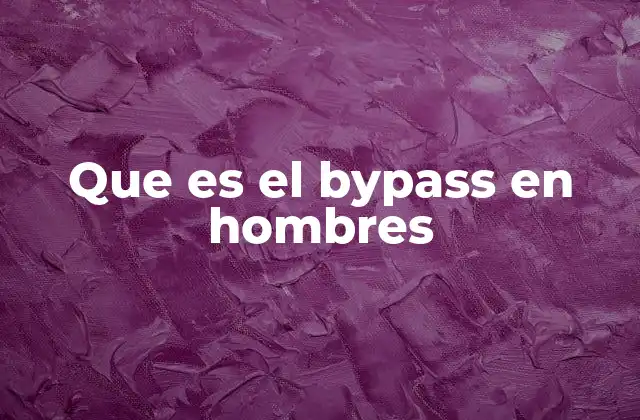 Que es el Bypass en Hombres