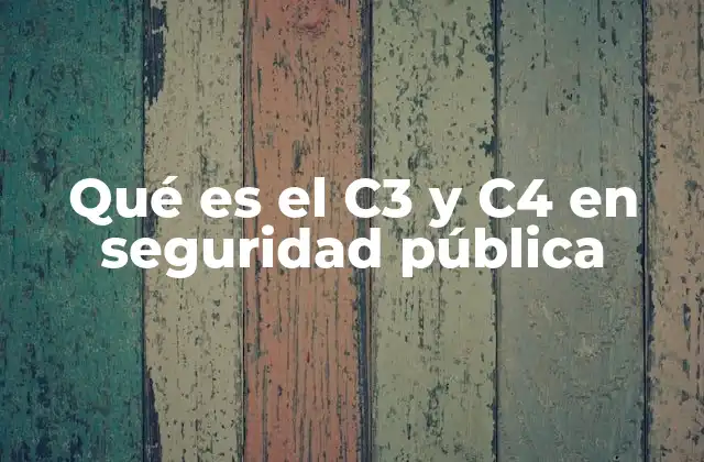 Qué es el C3 y C4 en Seguridad Pública