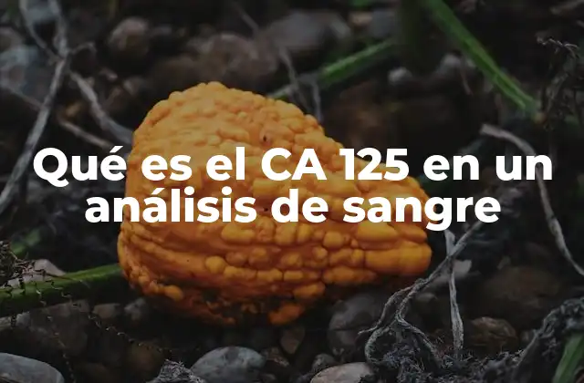 Qué es el Ca 125 en un Análisis de Sangre