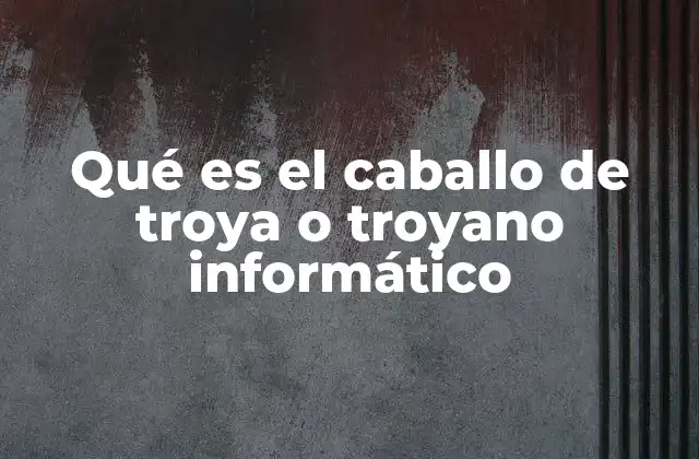 Qué es el Caballo de Troya o Troyano Informático