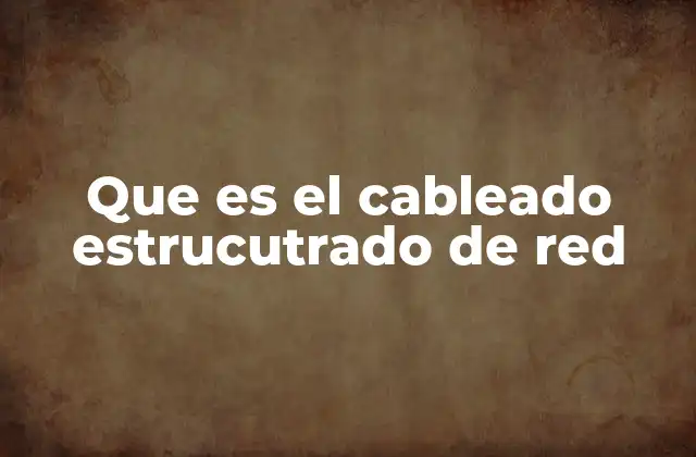 Que es el Cableado Estrucutrado de Red