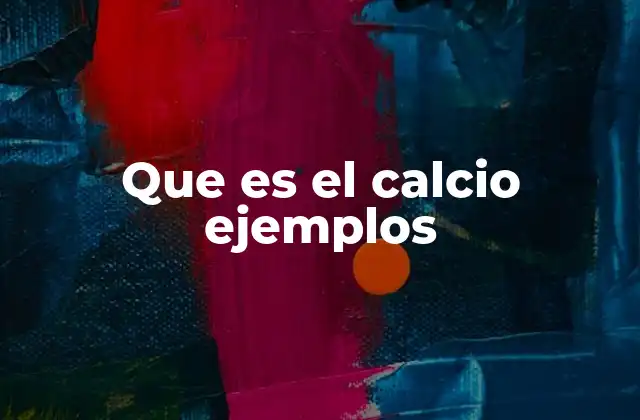 Que es el Calcio Ejemplos