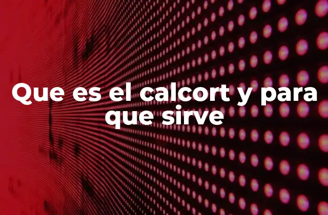 Que es el Calcort y para que Sirve