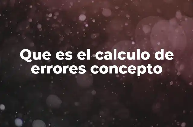 Que es el Calculo de Errores Concepto