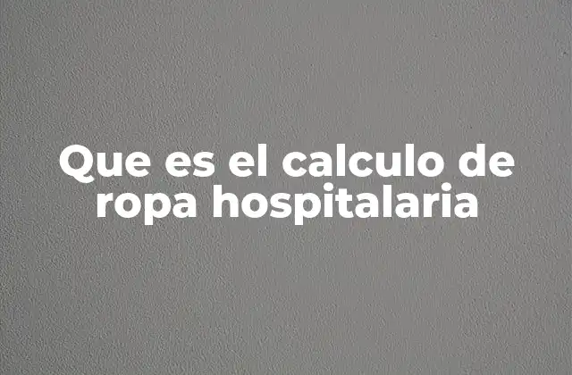 Que es el Calculo de Ropa Hospitalaria