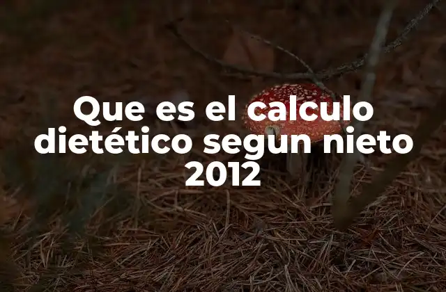 Que es el Calculo Dietético Segun Nieto 2012