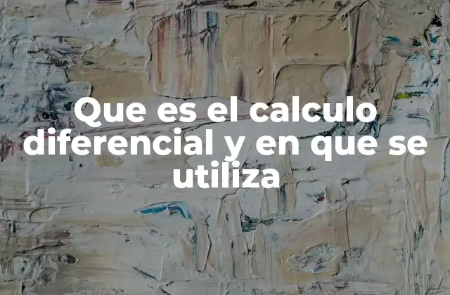 Que es el Calculo Diferencial y en que Se Utiliza