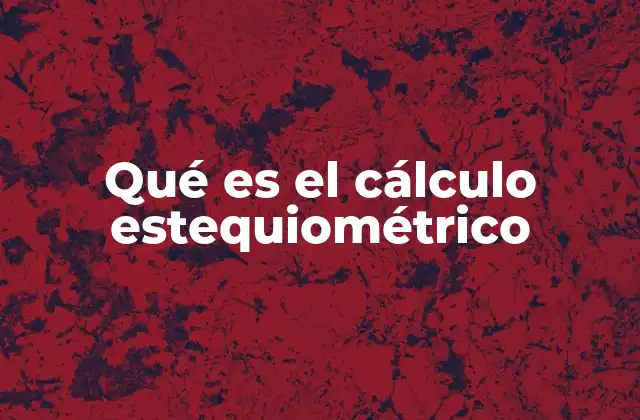 Qué es el Cálculo Estequiométrico