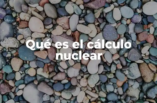 Qué es el Cálculo Nuclear