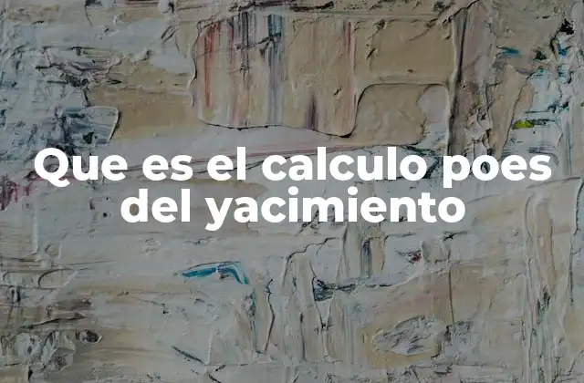 Que es el Calculo Poes Del Yacimiento 2 Importancia del POES en la geología aplicada