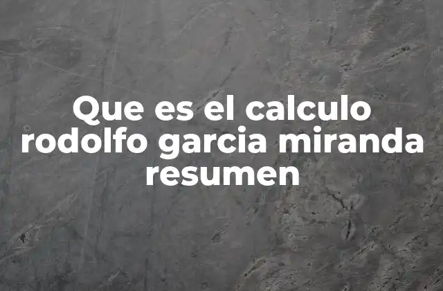 Que es el Calculo Rodolfo Garcia Miranda Resumen 2 El cálculo como herramienta para resolver problemas reales