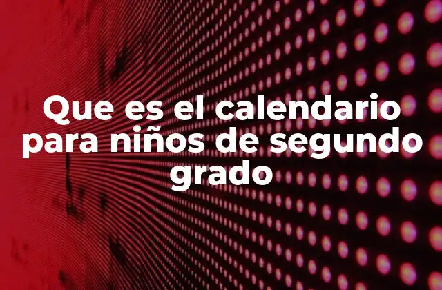 Que es el Calendario para Niños de Segundo Grado