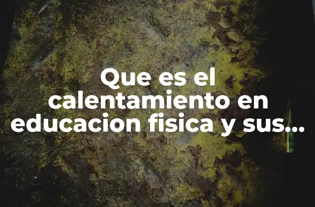 Que es el Calentamiento en Educacion Fisica y Sus Beneficios