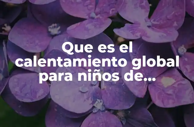 Que es el Calentamiento Global para Niños de Preescolar