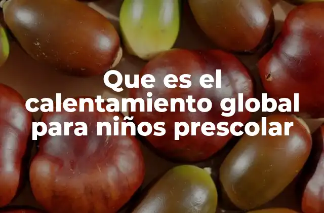 Que es el Calentamiento Global para Niños Prescolar 2 Cómo los niños pueden entender el calentamiento global sin usar términos complejos