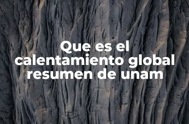 Que es el Calentamiento Global Resumen de Unam