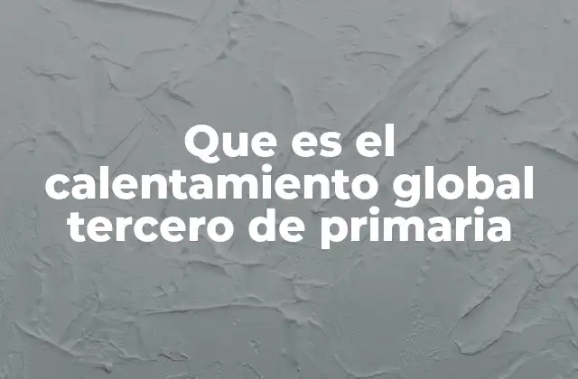 Que es el Calentamiento Global Tercero de Primaria