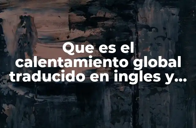 Que es el Calentamiento Global Traducido en Ingles y Español