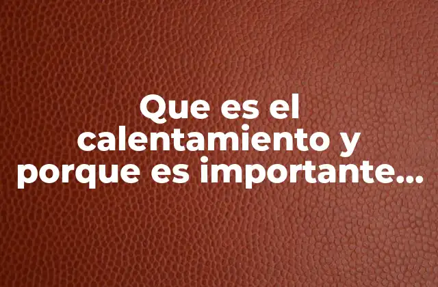 Que es el Calentamiento y Porque es Importante Realizarlo