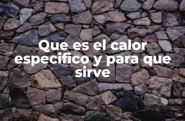 Que es el Calor Especifico y para que Sirve 2 La importancia del calor específico en la vida cotidiana