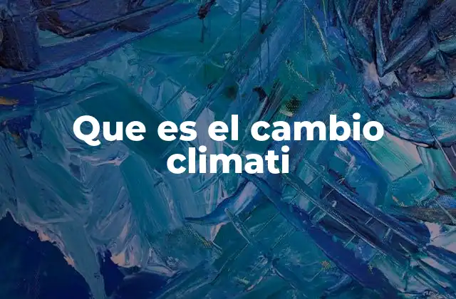 Que es el Cambio Climati