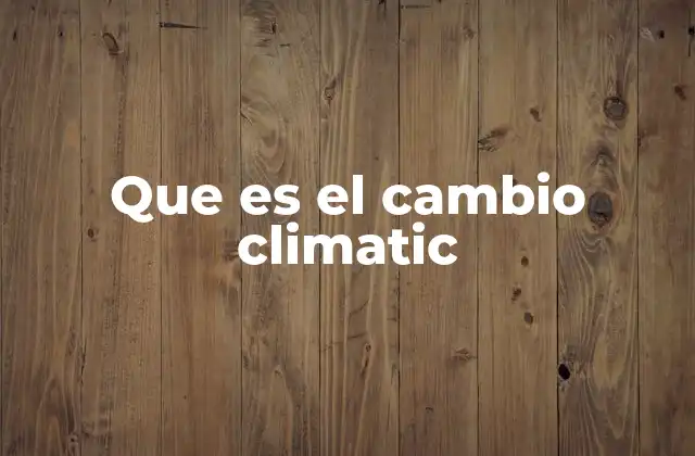 Que es el Cambio Climatic
