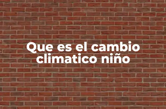 Que es el Cambio Climatico Niño