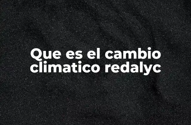 Que es el Cambio Climatico Redalyc