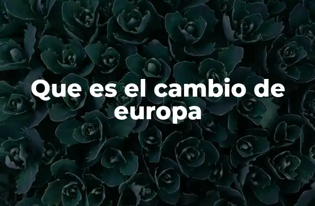 Que es el Cambio de Europa