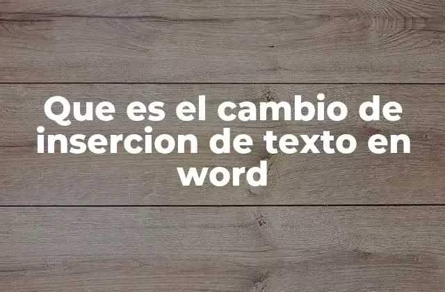 Que es el Cambio de Insercion de Texto en Word