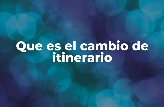 Que es el Cambio de Itinerario