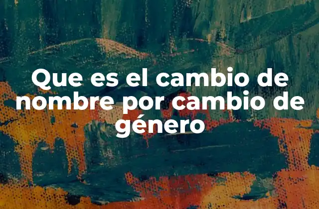 ¿Cómo se relaciona el cambio de género con la identidad legal?