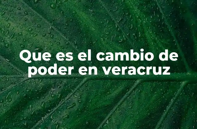 Que es el Cambio de Poder en Veracruz