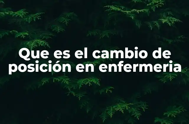 Que es el Cambio de Posición en Enfermeria 2 La importancia del movimiento en la recuperación del paciente