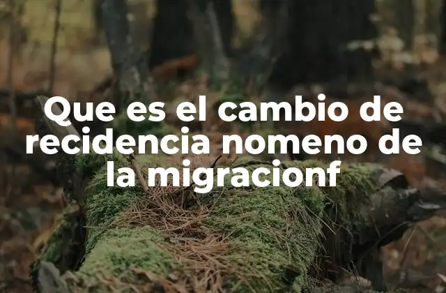 Que es el Cambio de Recidencia Nomeno de la Migracionf