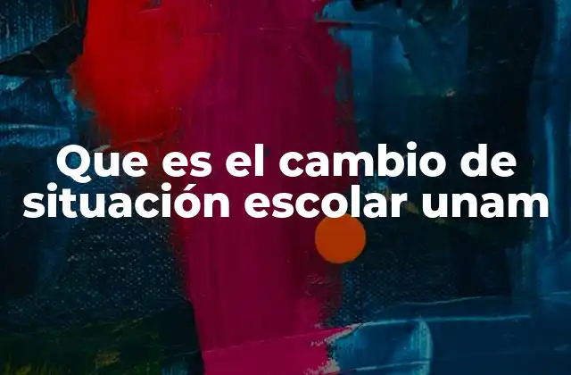 Que es el Cambio de Situación Escolar Unam