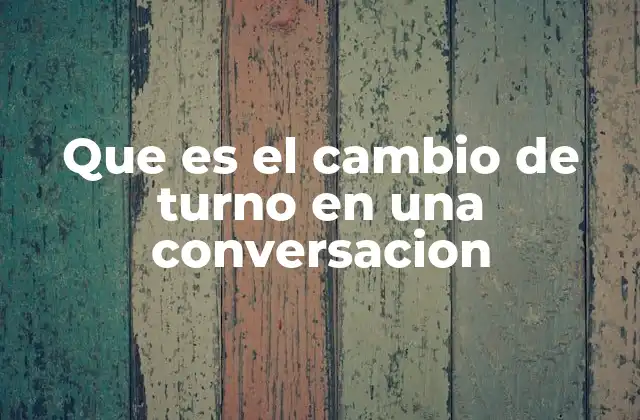 Que es el Cambio de Turno en una Conversacion