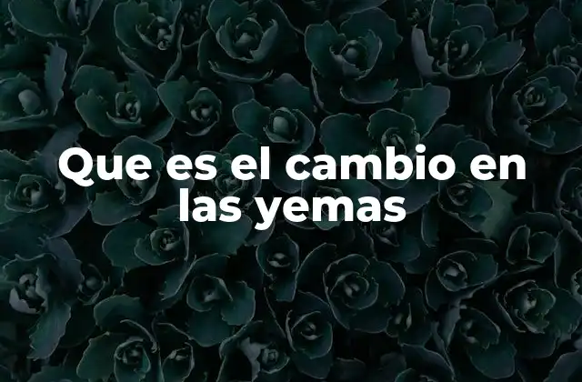 Que es el Cambio en las Yemas 2 El desarrollo de las yemas y su papel en el crecimiento vegetal