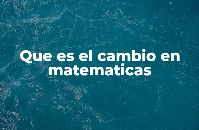 Que es el Cambio en Matematicas