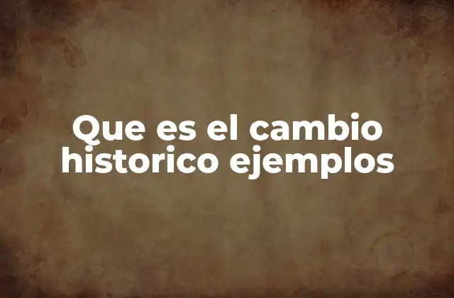 Que es el Cambio Historico Ejemplos
