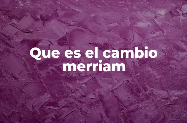 Que es el Cambio Merriam