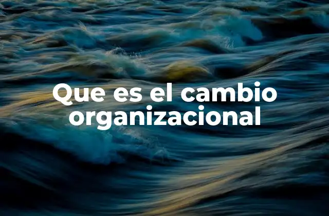 Que es el Cambio Organizacional
