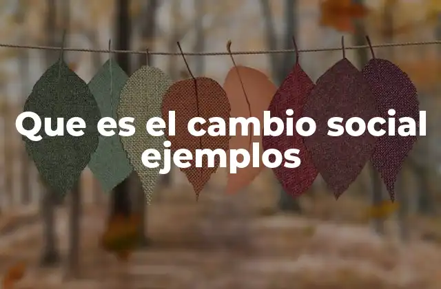 Que es el Cambio Social Ejemplos 2 El impacto del cambio social en la vida cotidiana
