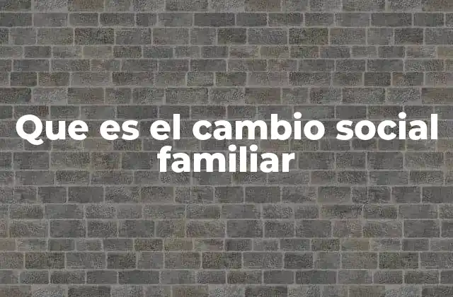 Que es el Cambio Social Familiar