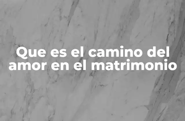 Que es el Camino Del Amor en el Matrimonio