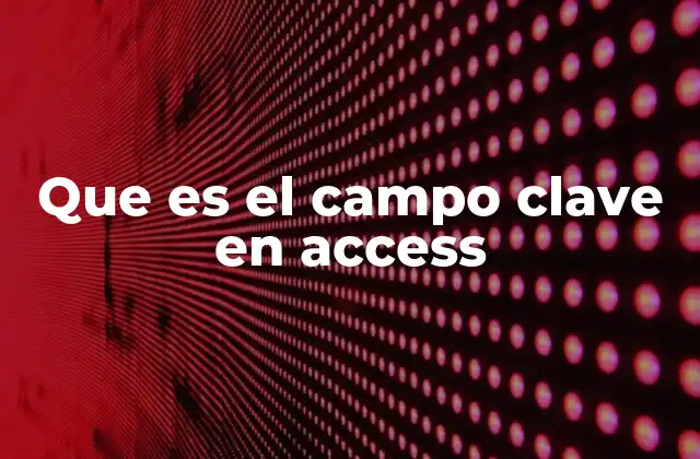 Que es el Campo Clave en Access