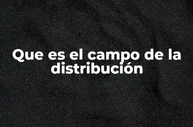 Que es el Campo de la Distribución